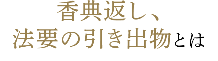 香典返し、法要の引き出物とは